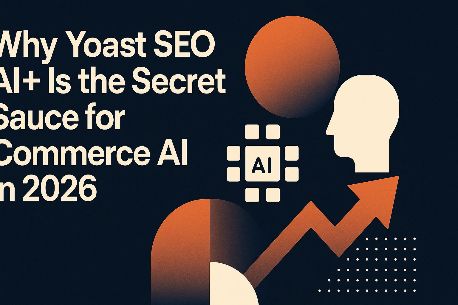 Pourquoi Yoast SEO AI+ est la sauce secrète pour le commerce AI en 2026