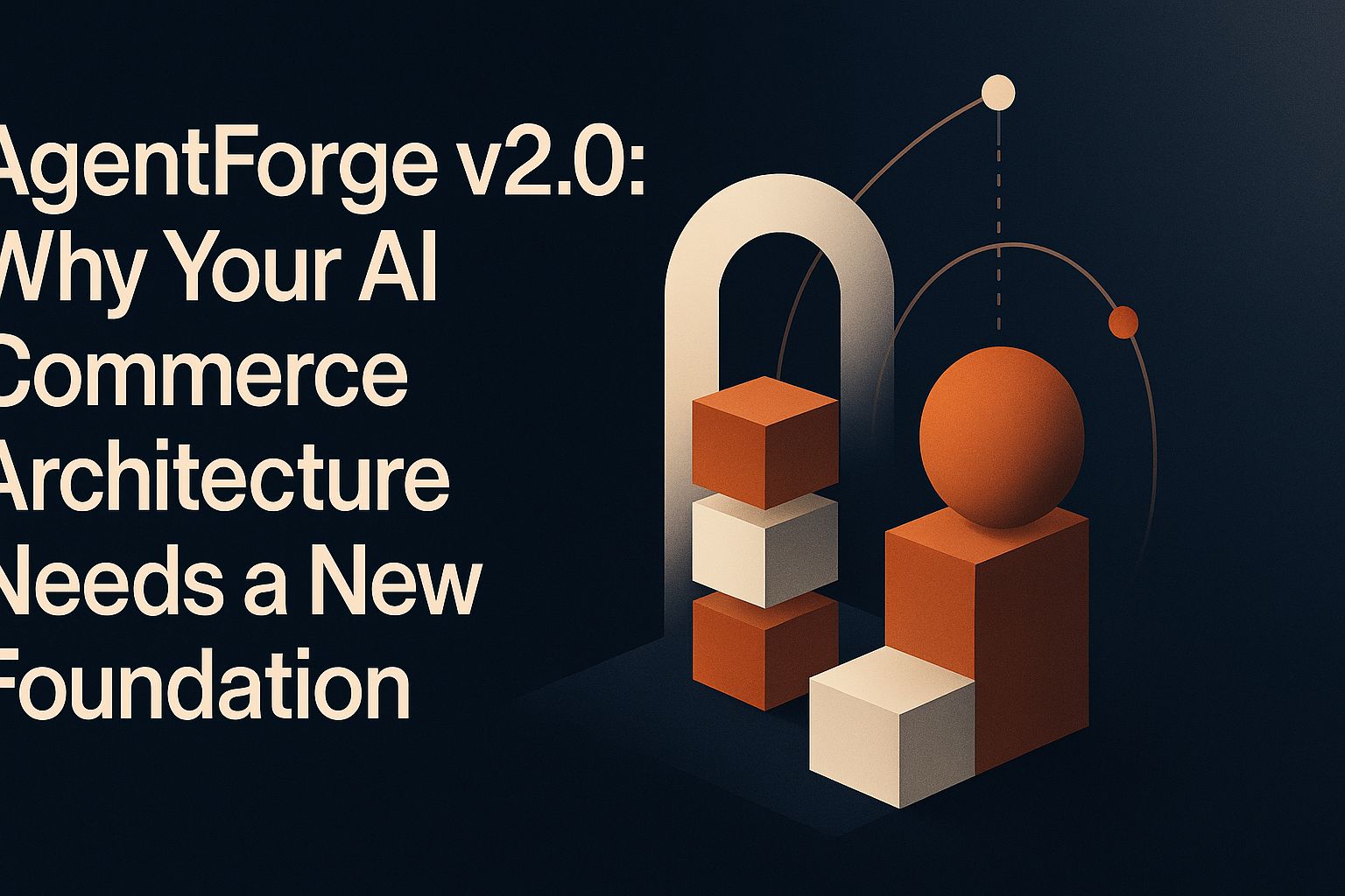 AgentForge v2.0: لماذا تحتاج بنية الذكاء الاصطناعي للتجارة لديك إلى أساس جديد