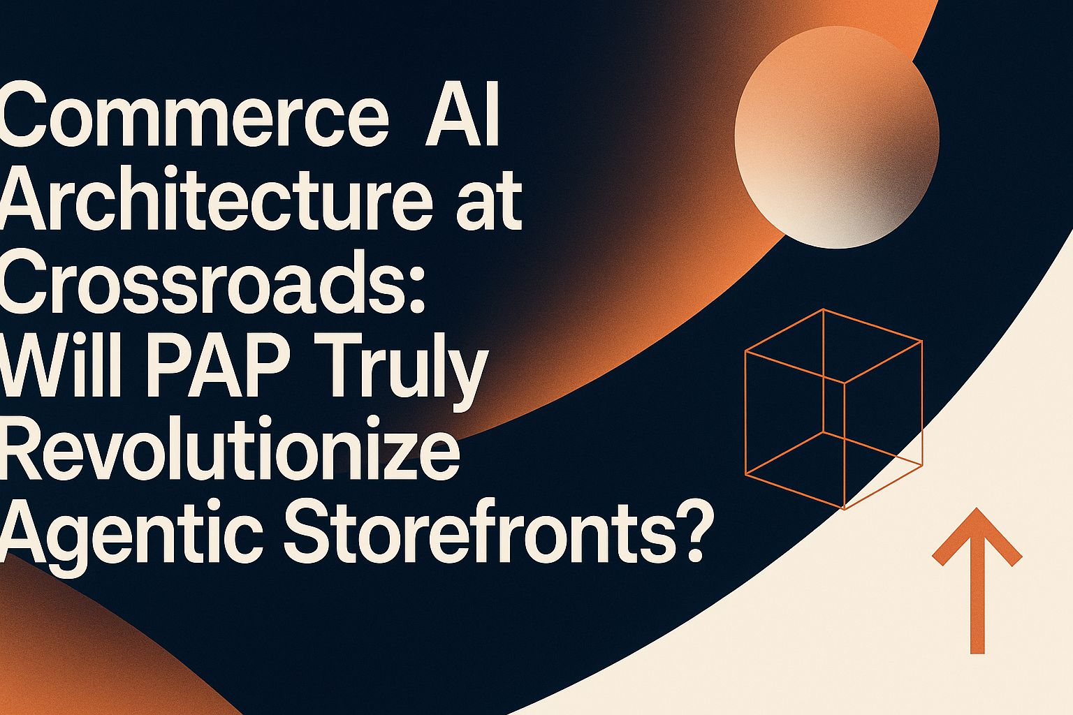 Commerce AI Architecture at Crossroads: Will PAP Truly Revolutionize Agentic Storefronts?