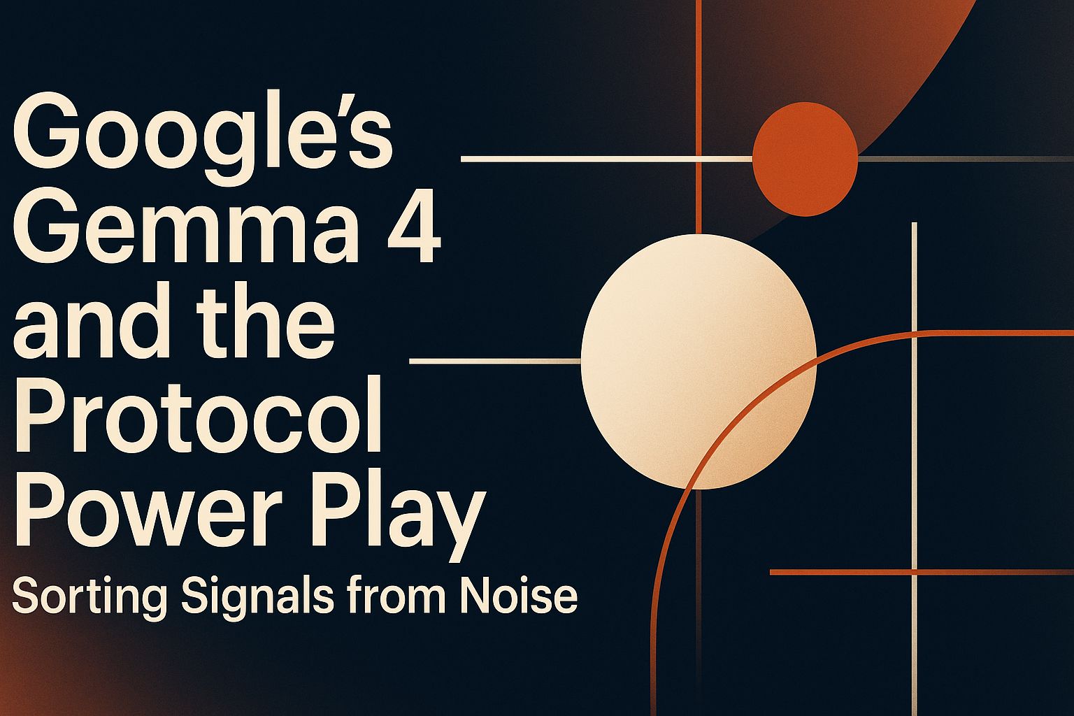 Googles Gemma 4 und das Protokoll-Power-Play: Signale vom Rauschen sortieren