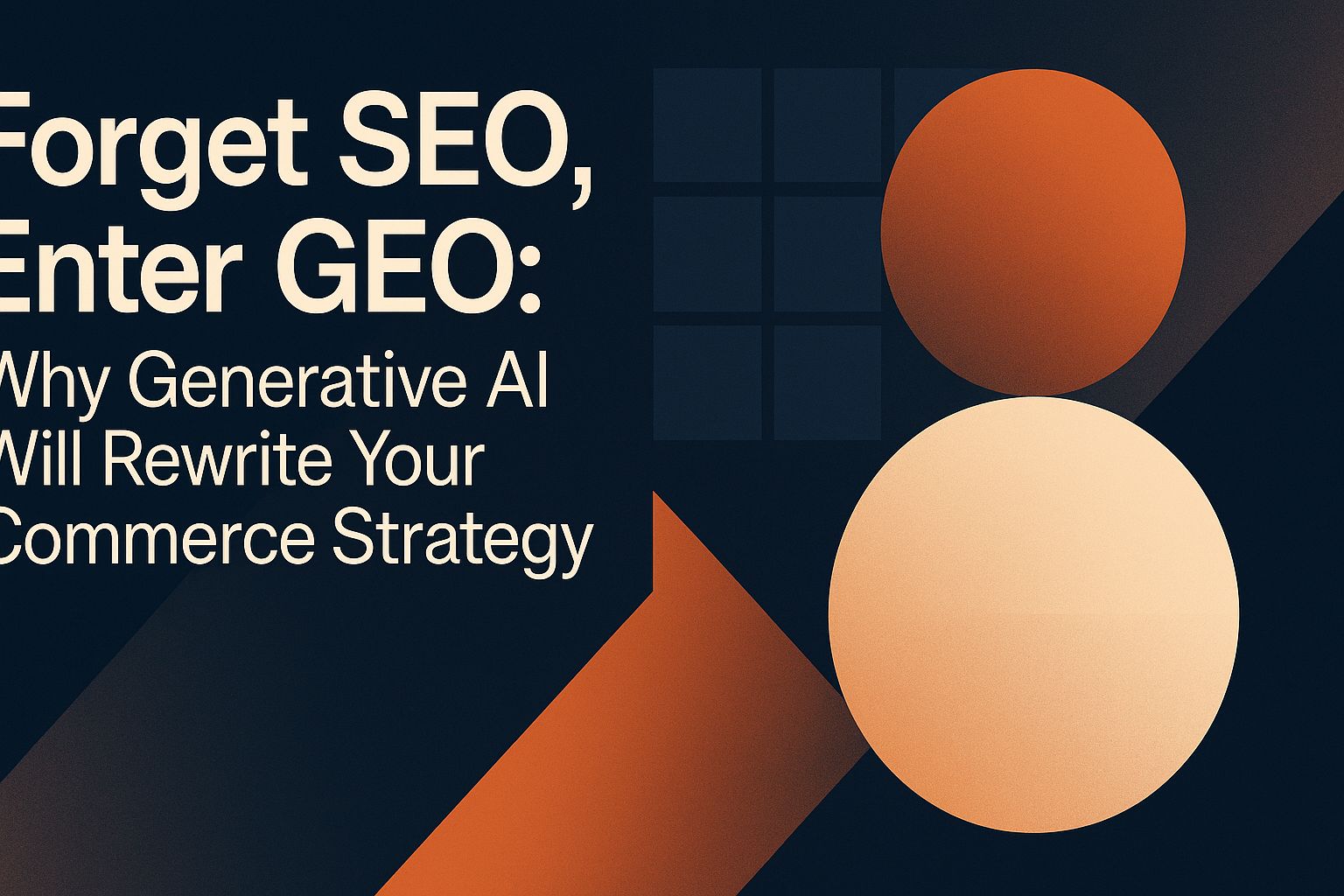 SEOを忘れろ、GEOの時代へ：なぜ生成AIがあなたの商業戦略を書き換えるのか