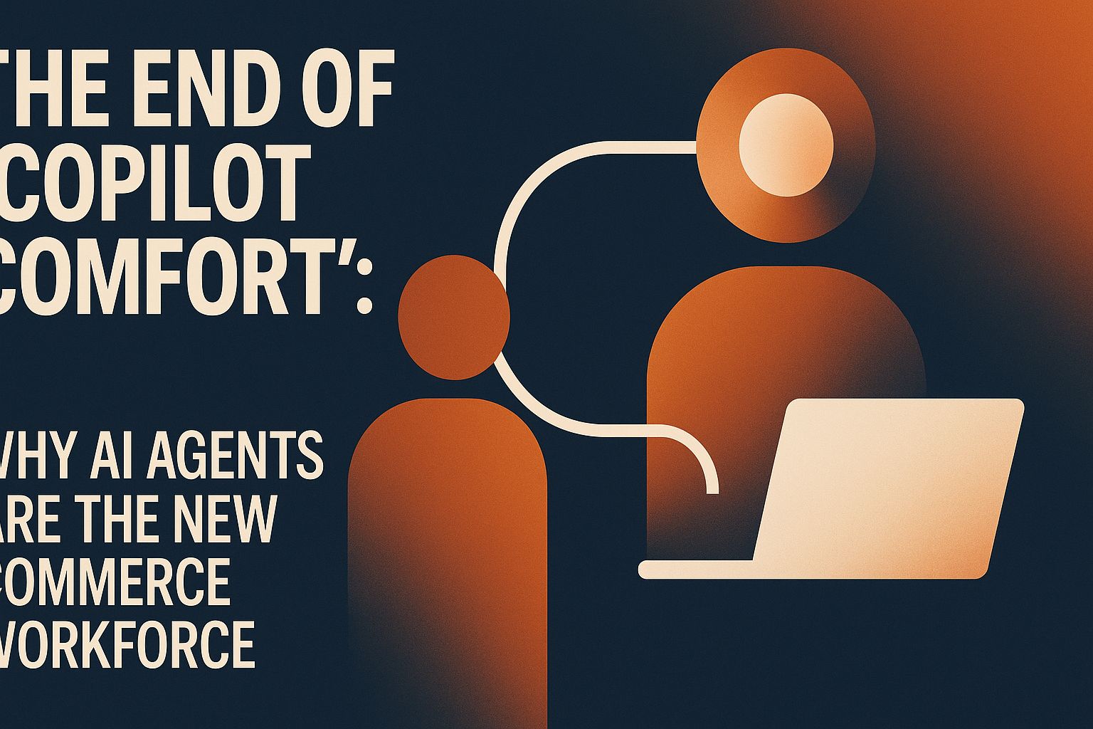 Das Ende des 'Copilot-Komforts': Warum KI-Agenten die neue Arbeitskraft im Handel sind